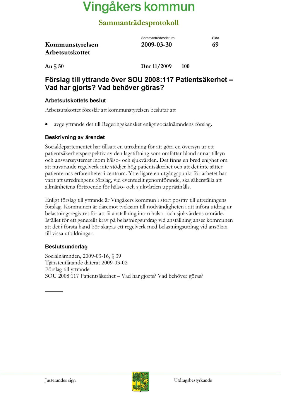 Socialdepartementet har tillsatt en utredning för att göra en översyn ur ett patientsäkerhetsperspektiv av den lagstiftning som omfattar bland annat tillsyn och ansvarssystemet inom hälso- och