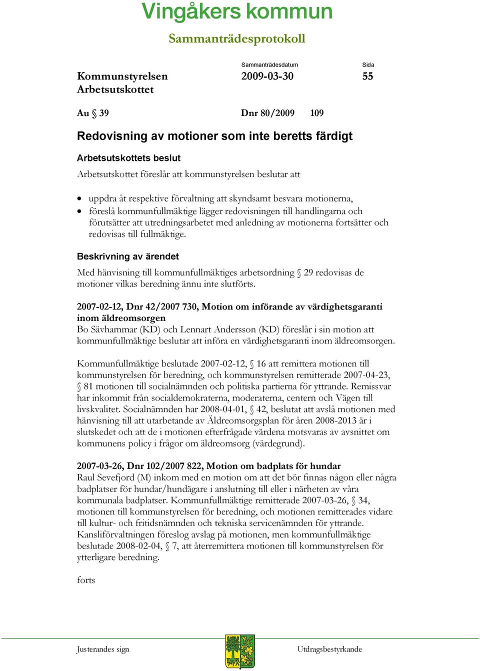 Med hänvisning till kommunfullmäktiges arbetsordning 29 redovisas de motioner vilkas beredning ännu inte slutförts.