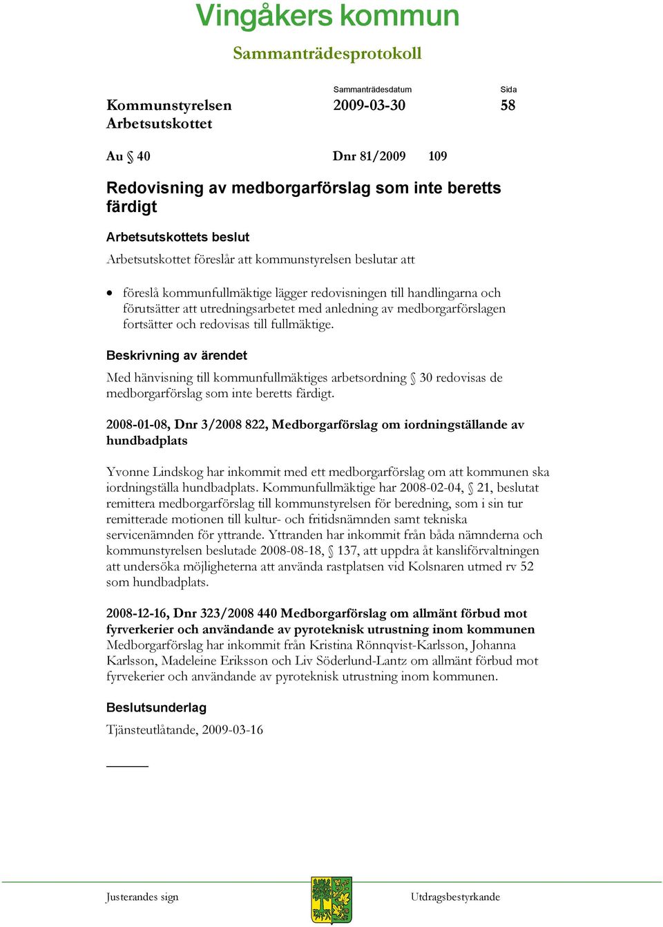 Med hänvisning till kommunfullmäktiges arbetsordning 30 redovisas de medborgarförslag som inte beretts färdigt.