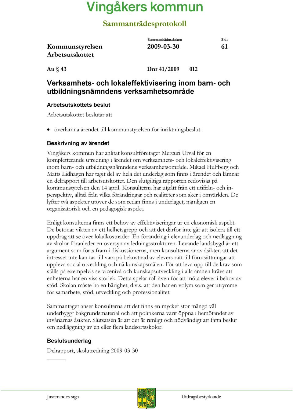 Vingåkers kommun har anlitat konsultföretaget Mercuri Urval för en kompletterande utredning i ärendet om verksamhets- och lokaleffektivisering inom barn- och utbildningsnämndens verksamhetsområde.