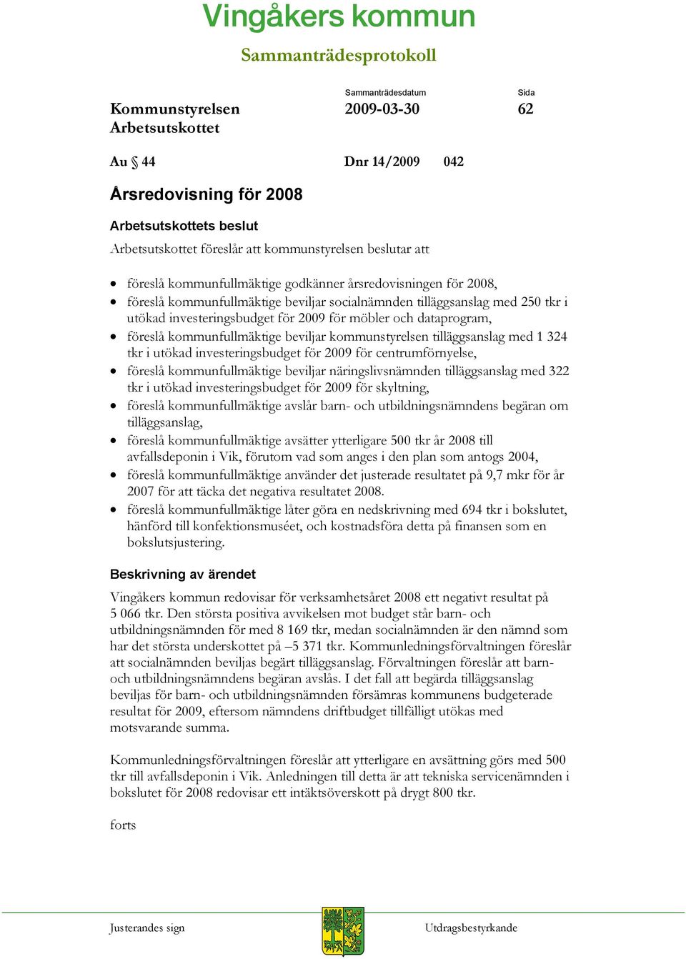 utökad investeringsbudget för 2009 för centrumförnyelse, föreslå kommunfullmäktige beviljar näringslivsnämnden tilläggsanslag med 322 tkr i utökad investeringsbudget för 2009 för skyltning, föreslå