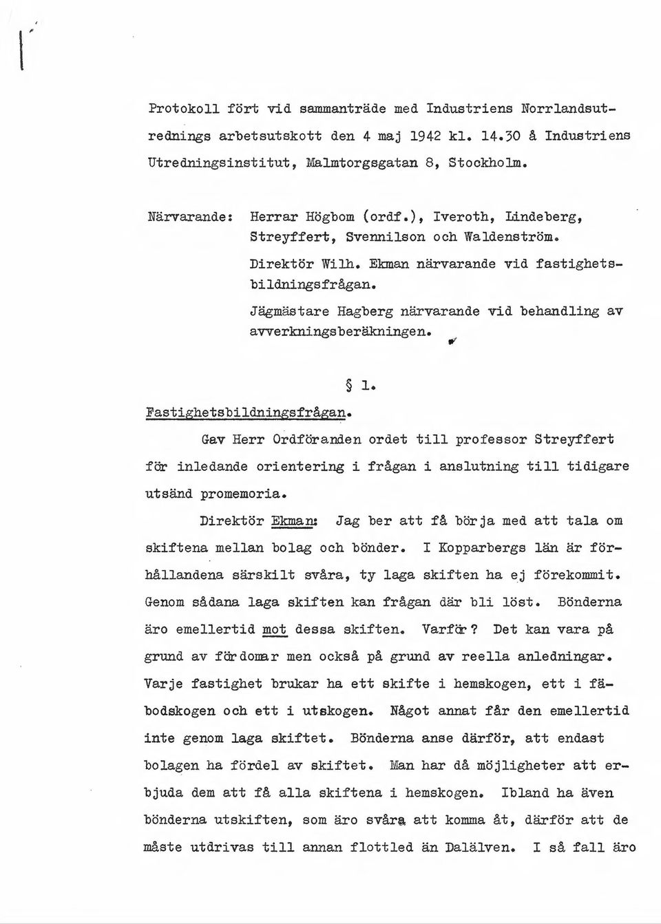 Jägmästare Hagberg närvarande vid behandling av avverknings beräkningen. 1. Fastighetsbildningsfrågan.