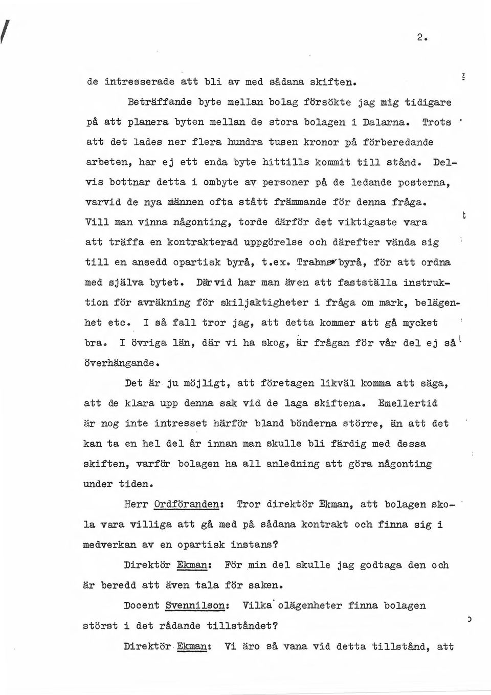 Delvis bottnar detta i ombyte av personer på de ledande posterna, varvid de nya männen ofta stått främmande för denna fråga.