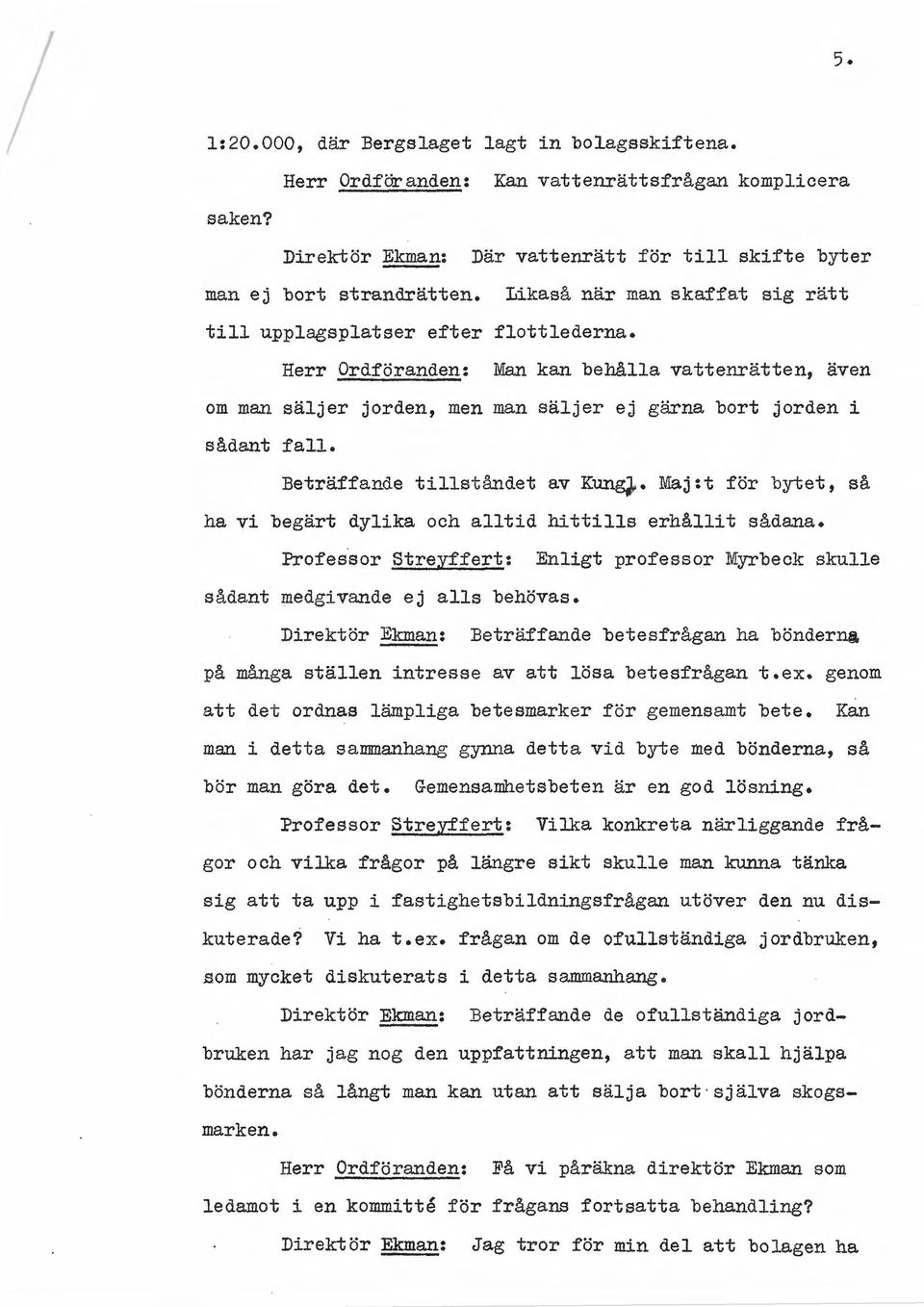 Beträffande tillståndet av KungJ,.. Maj:t för bytet, så ha vi begärt dylika och alltid hittills erhållit sådana.