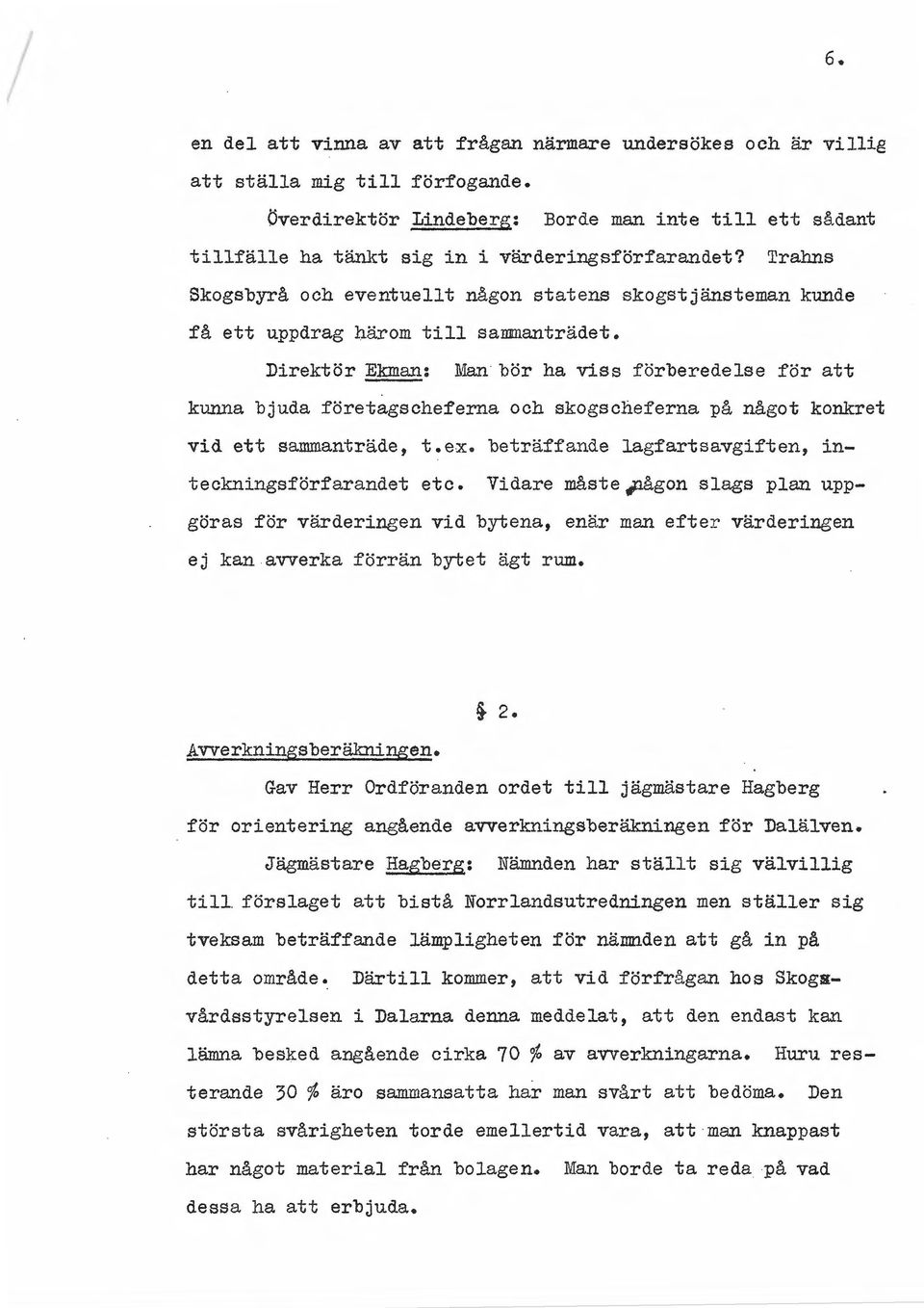 Trahns Skogsbyrå och eventuellt någon statens skogstjänsteman kunde få ett uppdrag härom till sammanträdet.