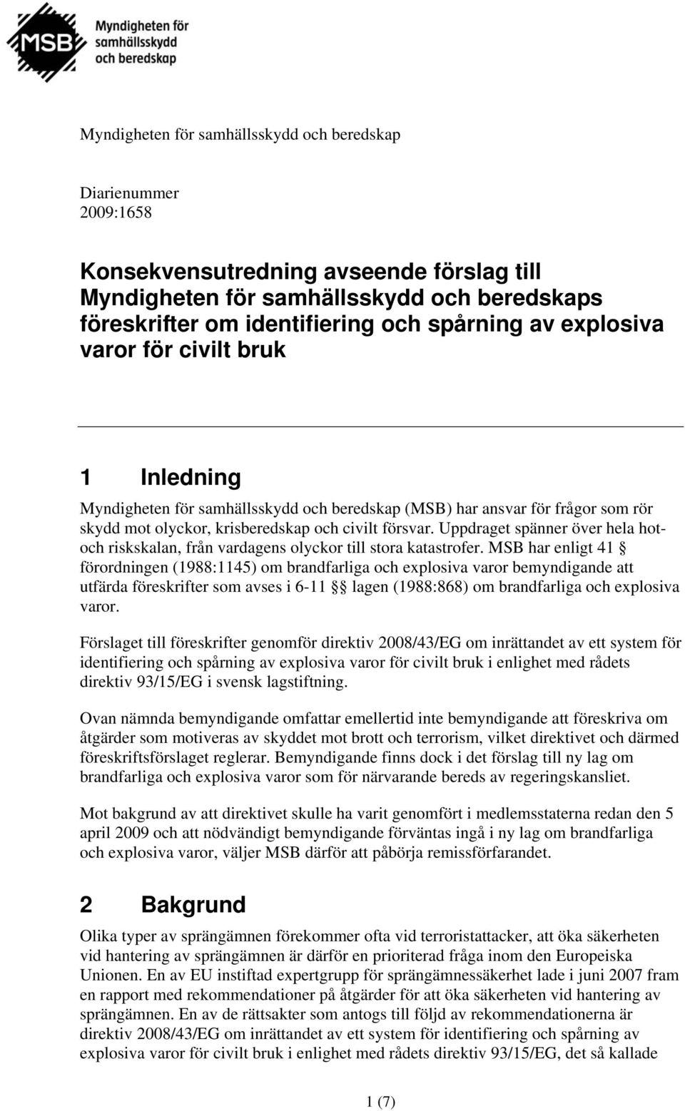 Uppdraget spänner över hela hotoch riskskalan, från vardagens olyckor till stora katastrofer.