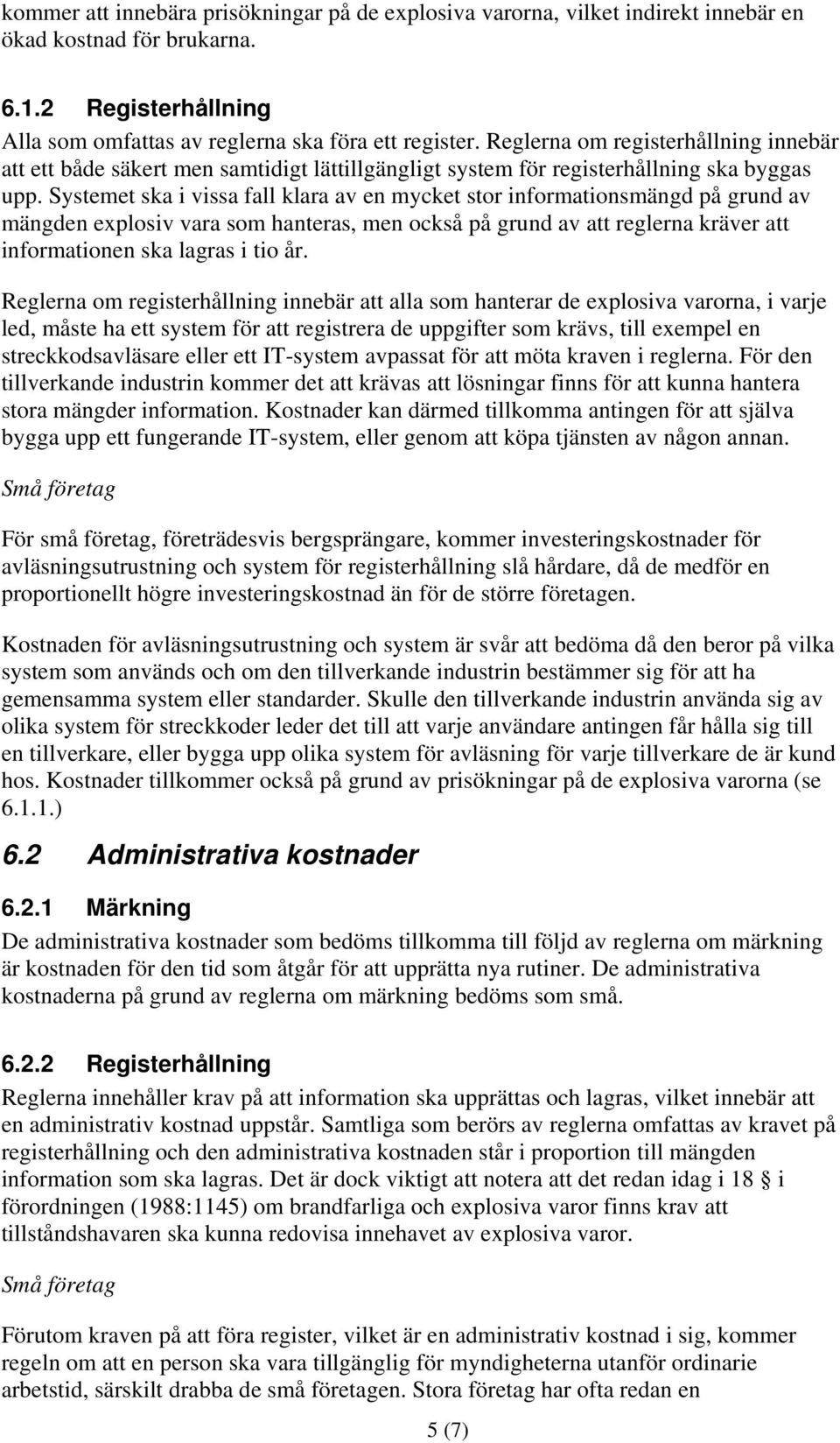 Systemet ska i vissa fall klara av en mycket stor informationsmängd på grund av mängden explosiv vara som hanteras, men också på grund av att reglerna kräver att informationen ska lagras i tio år.