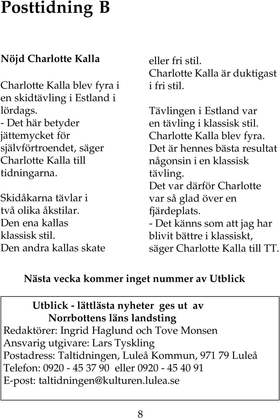 Tävlingen i Estland var en tävling i klassisk stil. Charlotte Kalla blev fyra. Det är hennes bästa resultat någonsin i en klassisk tävling. Det var därför Charlotte var så glad över en fjärdeplats.