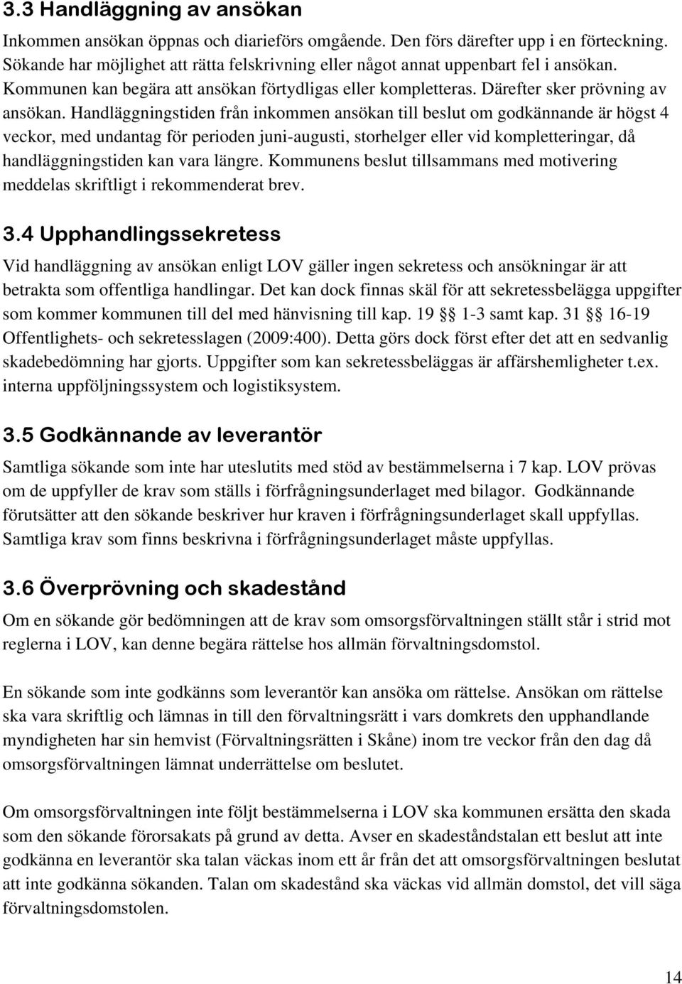 Handläggningstiden från inkommen ansökan till beslut om godkännande är högst 4 veckor, med undantag för perioden juni-augusti, storhelger eller vid kompletteringar, då handläggningstiden kan vara