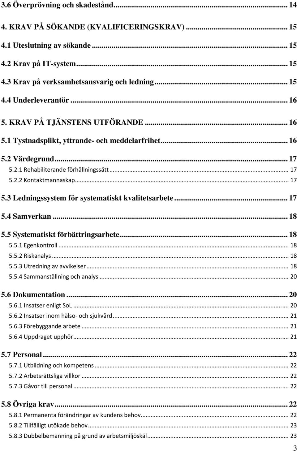 .. 17 5.4 Samverkan... 18 5.5 Systematiskt förbättringsarbete... 18 5.5.1 Egenkontroll... 18 5.5.2 Riskanalys... 18 5.5.3 Utredning av avvikelser... 18 5.5.4 Sammanställning och analys... 20 5.
