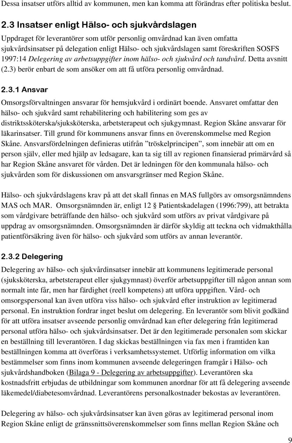 föreskriften SOSFS 1997:14 Delegering av arbetsuppgifter inom hälso- och sjukvård och tandvård. Detta avsnitt (2.3) berör enbart de som ansöker om att få utföra personlig omvårdnad. 2.3.1 Ansvar Omsorgsförvaltningen ansvarar för hemsjukvård i ordinärt boende.