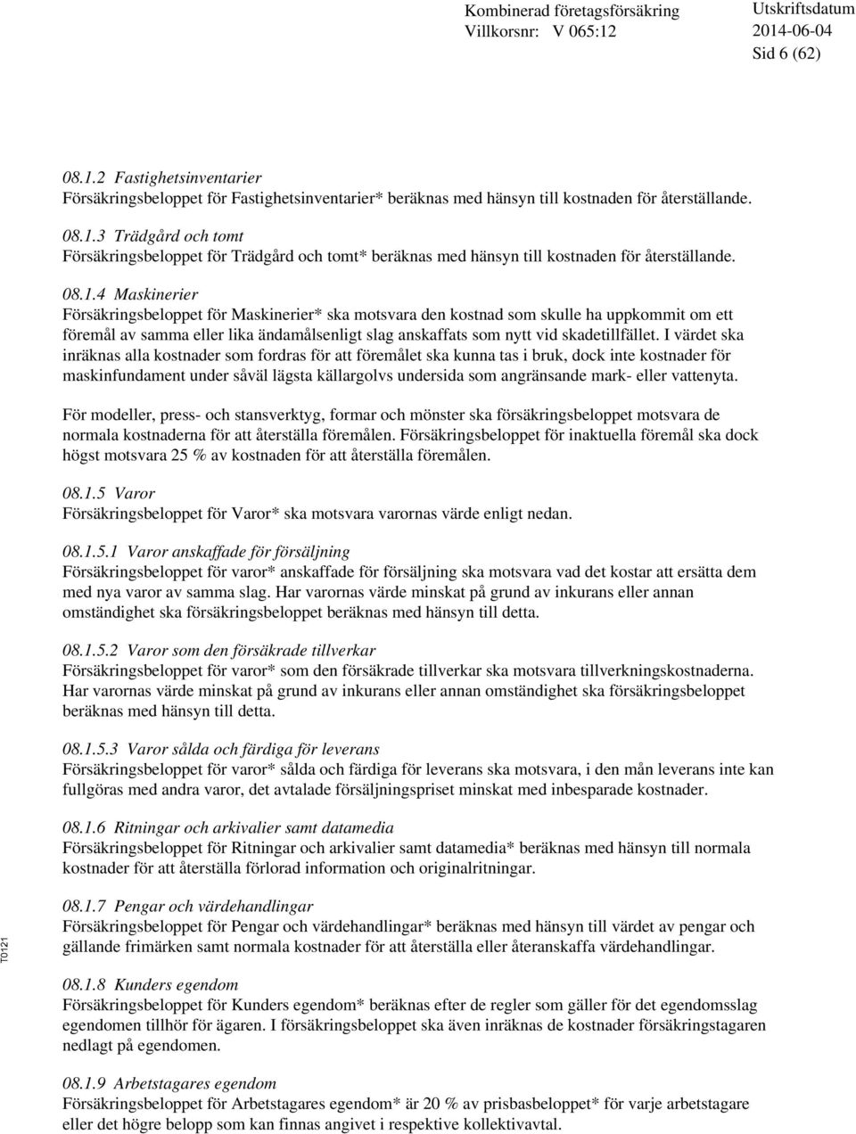I värdet ska inräknas alla kostnader som fordras för att föremålet ska kunna tas i bruk, dock inte kostnader för maskinfundament under såväl lägsta källargolvs undersida som angränsande mark- eller