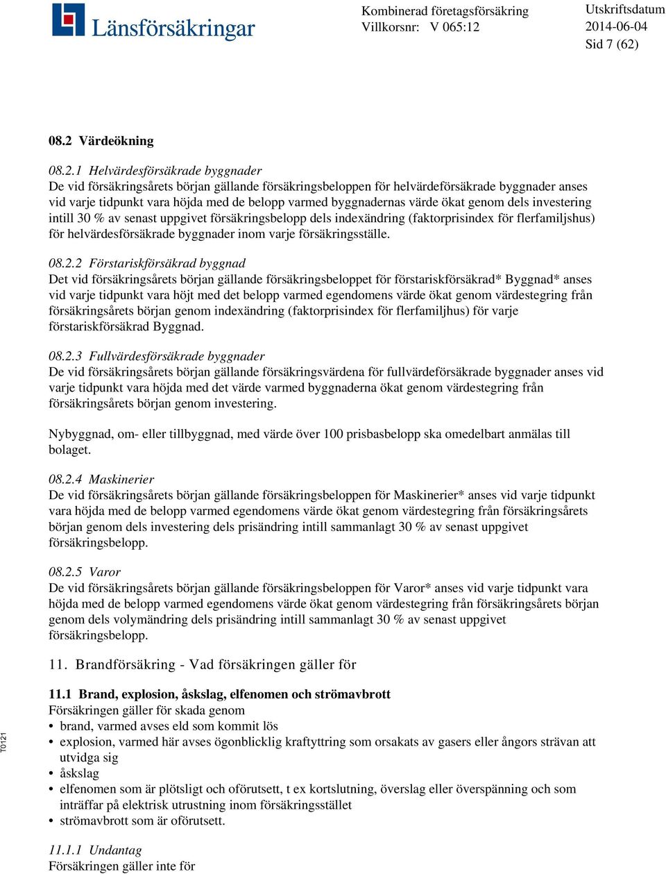 varmed byggnadernas värde ökat genom dels investering intill 30 % av senast uppgivet försäkringsbelopp dels indexändring (faktorprisindex för flerfamiljshus) för helvärdesförsäkrade byggnader inom