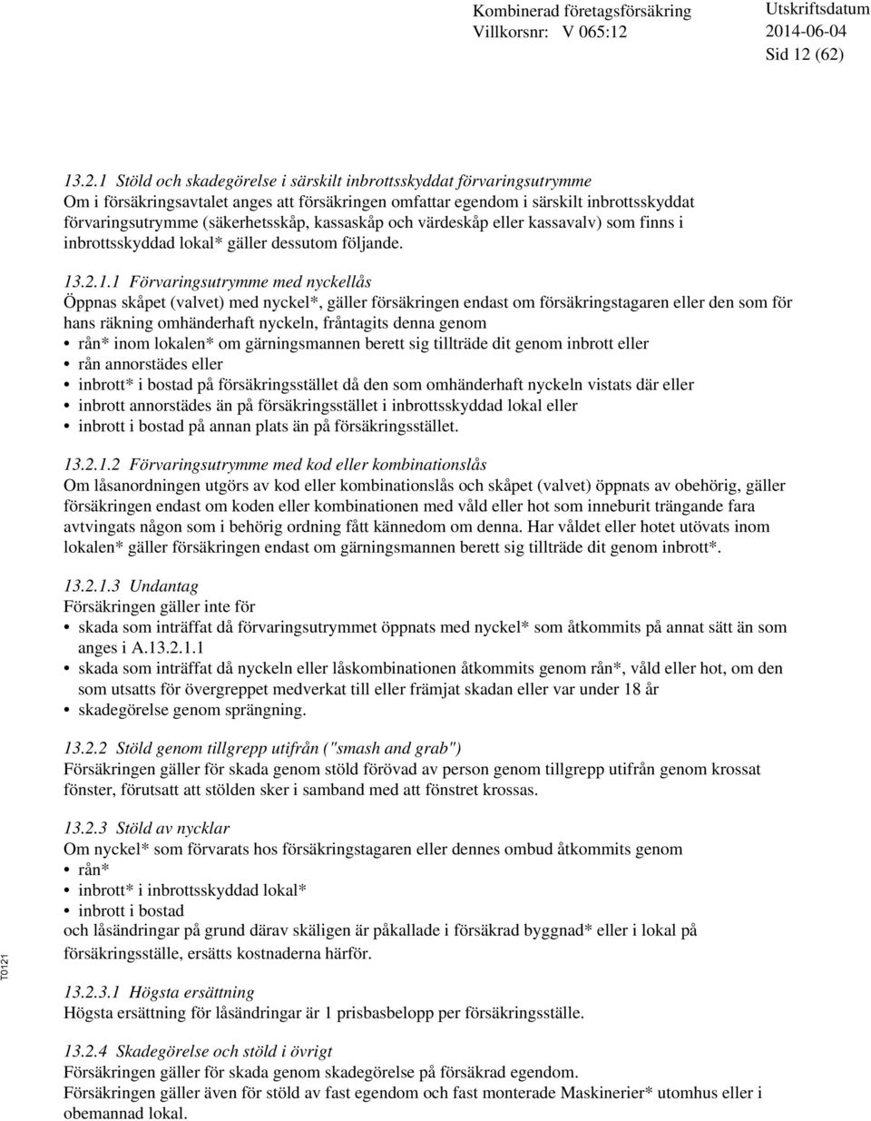 (säkerhetsskåp, kassaskåp och värdeskåp eller kassavalv) som finns i inbrottsskyddad lokal* gäller dessutom följande. 13