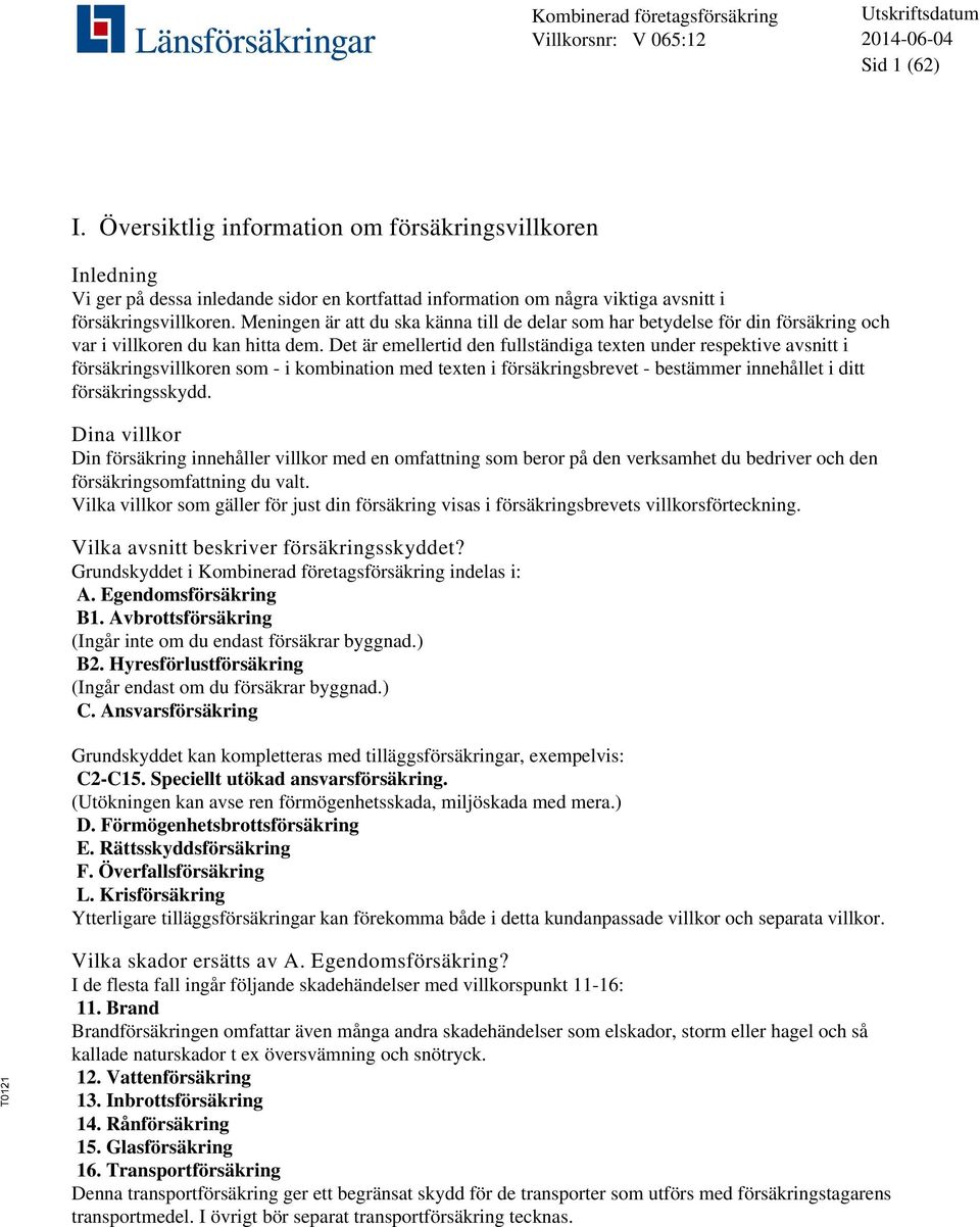 Det är emellertid den fullständiga texten under respektive avsnitt i försäkringsvillkoren som - i kombination med texten i försäkringsbrevet - bestämmer innehållet i ditt försäkringsskydd.