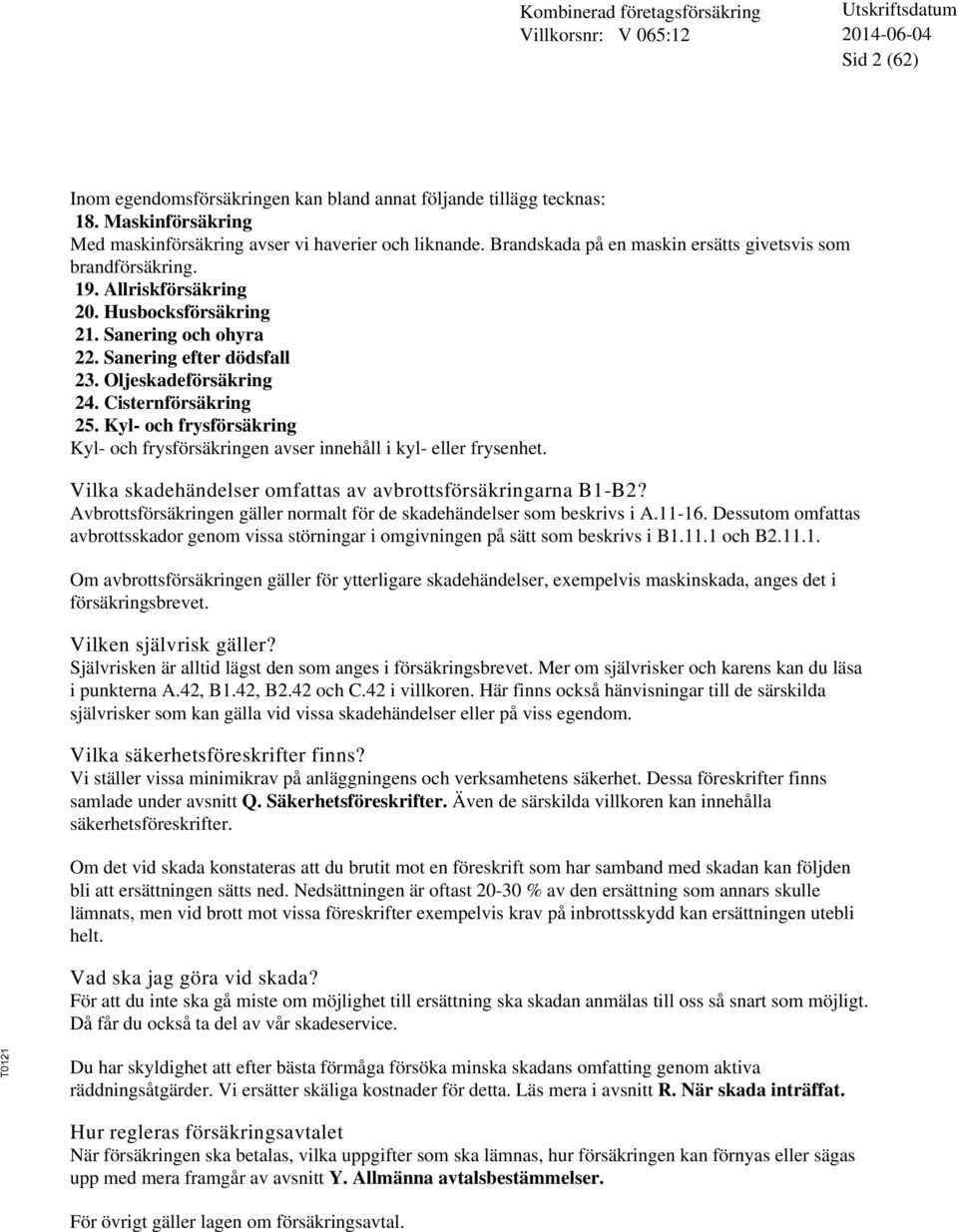 Cisternförsäkring 25. Kyl- och frysförsäkring Kyl- och frysförsäkringen avser innehåll i kyl- eller frysenhet. Vilka skadehändelser omfattas av avbrottsförsäkringarna B1-B2?