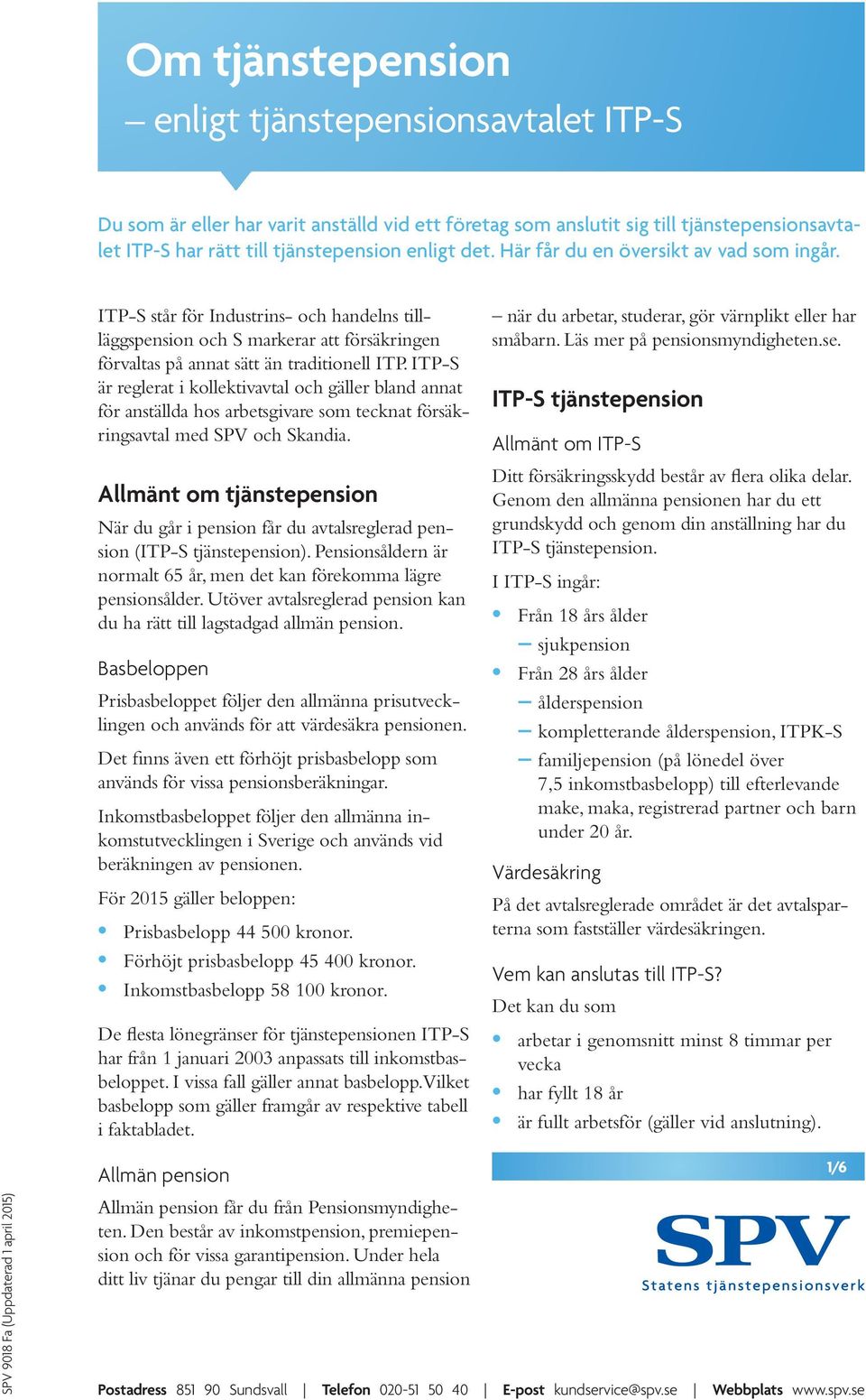 ITP-S är reglerat i kollektivavtal och gäller bland annat för anställda hos arbetsgivare som tecknat försäkringsavtal med SPV och Skandia.