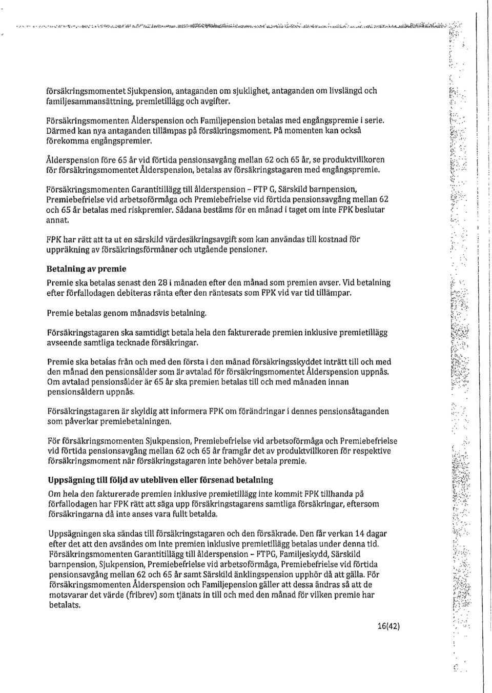 Försäkrngsmomenten Ålderspenson och Famljepenson betalas med engångspreme sere. Därmed kall nya antaganden tllämpas på försäkrngsmoment. På momenten kan också förekomma engångsprernler.