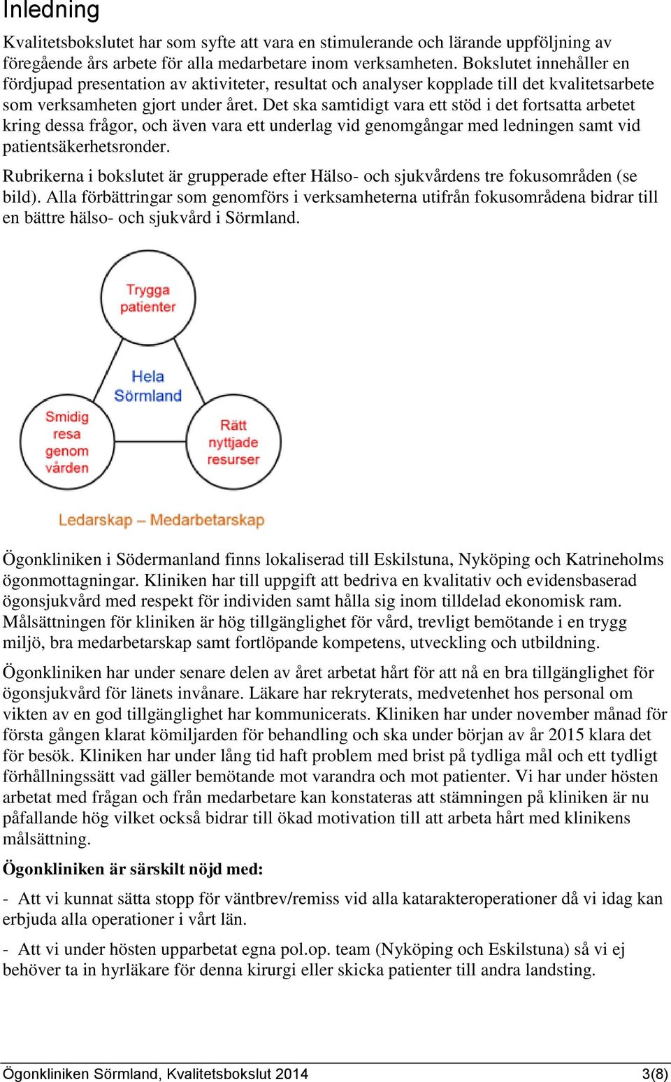 Det ska samtidigt vara ett stöd i det fortsatta arbetet kring dessa frågor, och även vara ett underlag vid genomgångar med ledningen samt vid patientsäkerhetsronder.