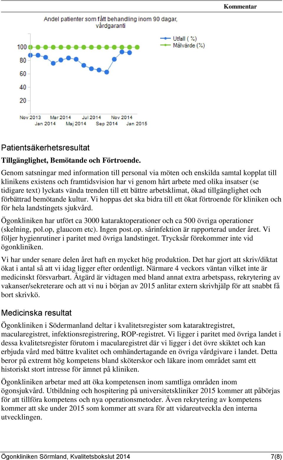 vända trenden till ett bättre arbetsklimat, ökad tillgänglighet och förbättrad bemötande kultur. Vi hoppas det ska bidra till ett ökat förtroende för kliniken och för hela landstingets sjukvård.