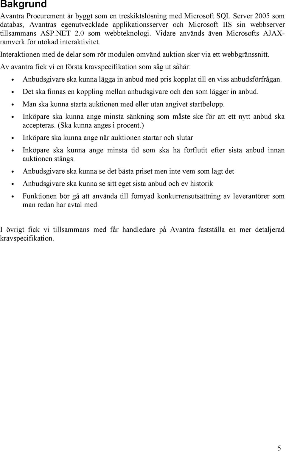 Av avantra fick vi en första kravspecifikation som såg ut såhär: Anbudsgivare ska kunna lägga in anbud med pris kopplat till en viss anbudsförfrågan.