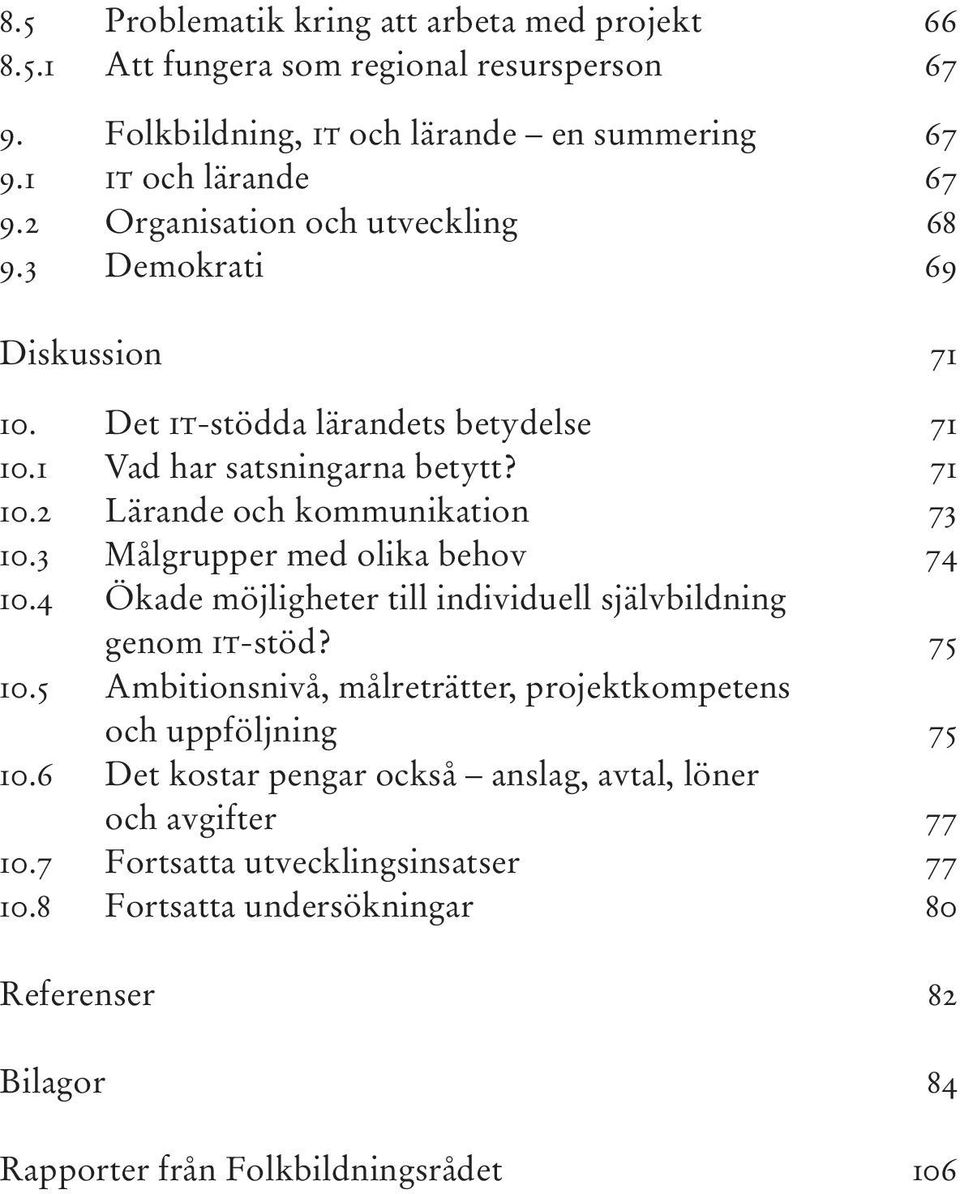 3 Målgrupper med olika behov 74 10.4 Ökade möjligheter till individuell självbildning genom it-stöd? 75 10.5 Ambitionsnivå, målreträtter, projektkompetens och uppföljning 75 10.