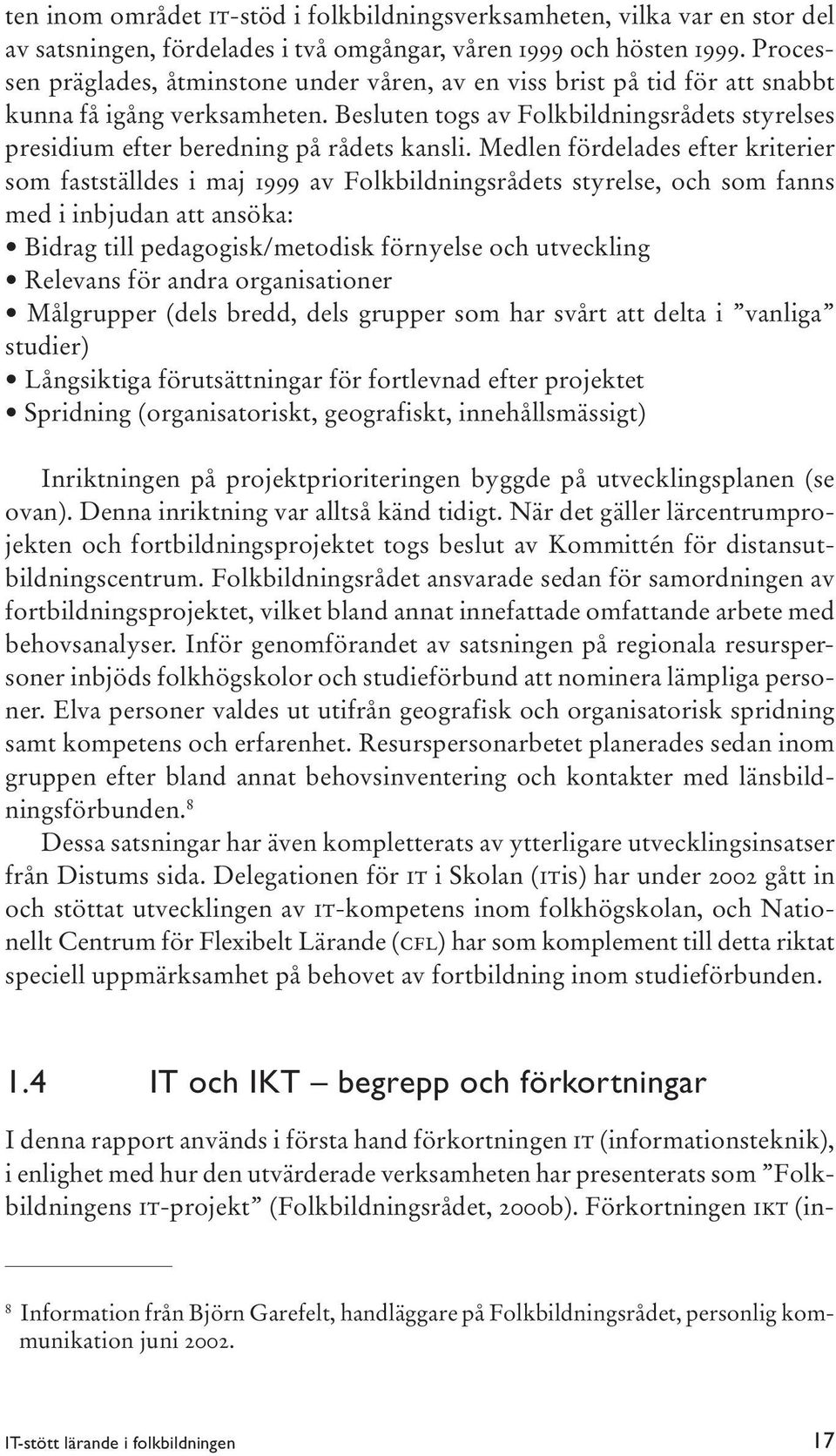 Besluten togs av Folkbildningsrådets styrelses presidium efter beredning på rådets kansli.