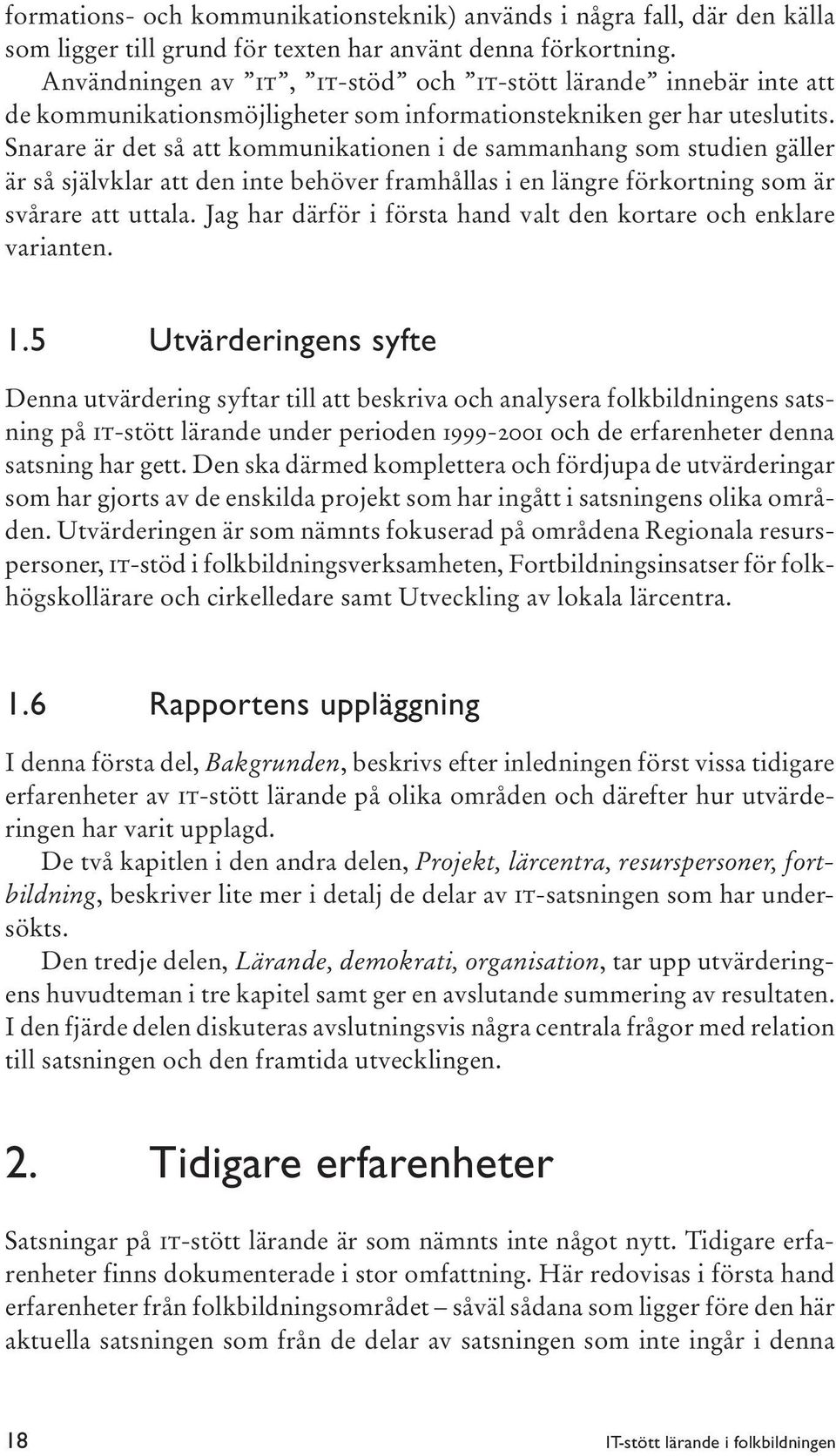 Snarare är det så att kommunikationen i de sammanhang som studien gäller är så självklar att den inte behöver framhållas i en längre förkortning som är svårare att uttala.