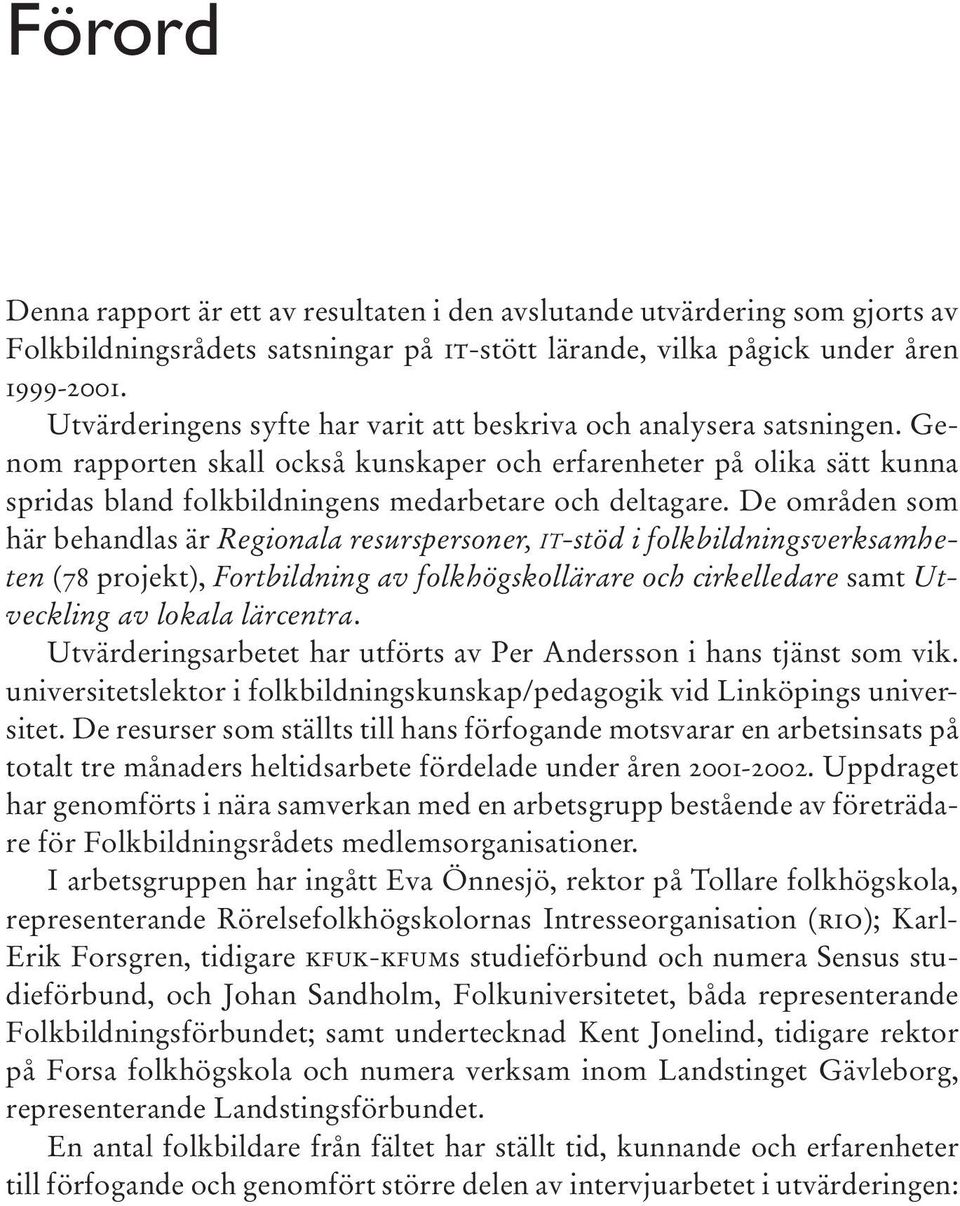 Genom rapporten skall också kunskaper och erfarenheter på olika sätt kunna spridas bland folkbildningens medarbetare och deltagare.