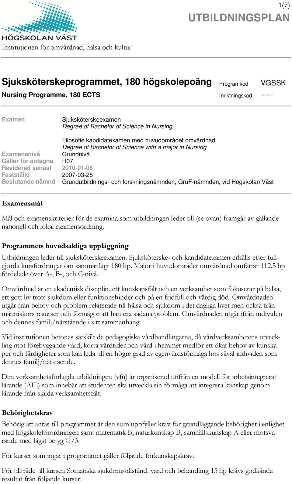 Beslutande nämnd Grundutbildnings- och forskningsnämnden, GruF-nämnden, vid Högskolan Väst Examensmål Mål och examenskriterier för de examina som utbildningen leder till (se ovan) framgår av gällande