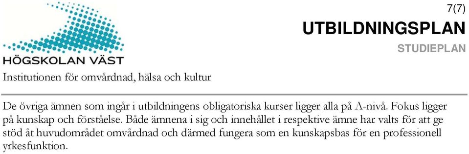 Både ämnena i sig och innehållet i respektive ämne har valts för att ge stöd