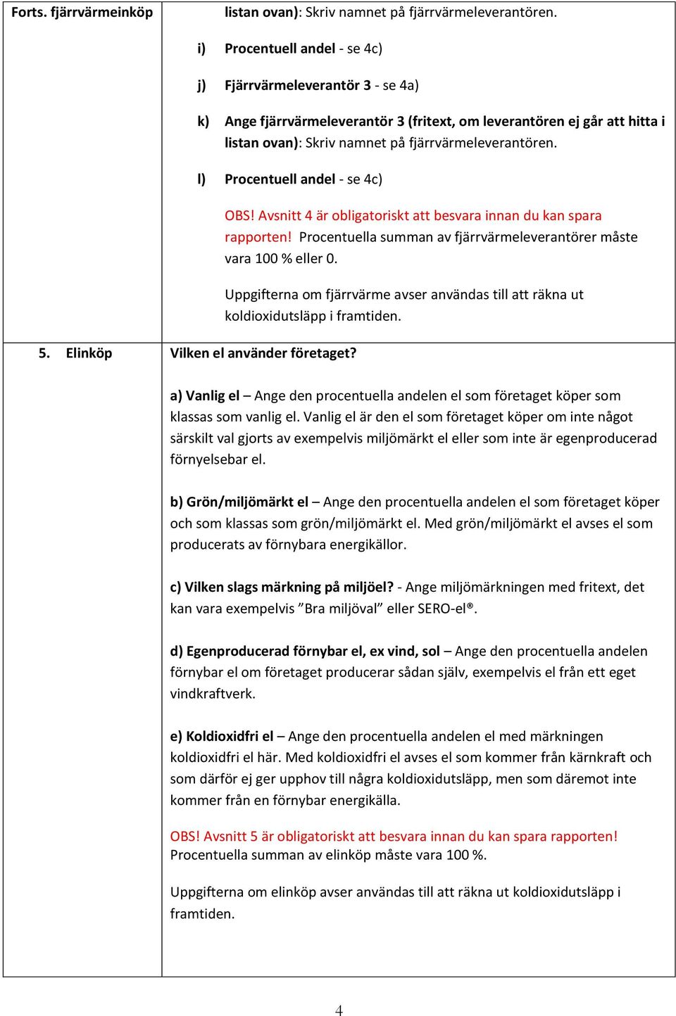 l) Procentuell andel - se 4c) 5. Elinköp Vilken el använder företaget? OBS! Avsnitt 4 är obligatoriskt att besvara innan du kan spara rapporten!