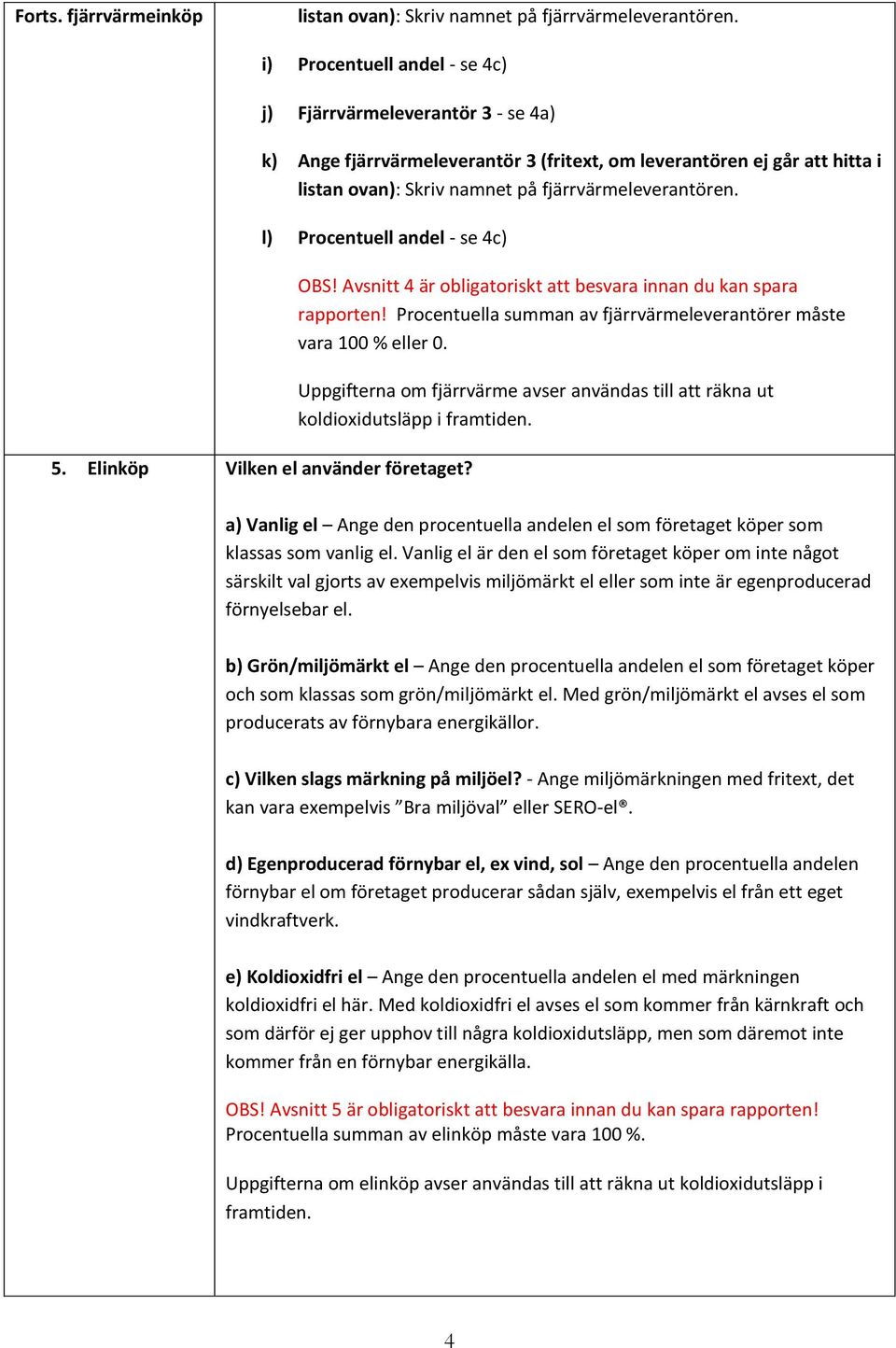 l) Procentuell andel - se 4c) 5. Elinköp Vilken el använder företaget? OBS! Avsnitt 4 är obligatoriskt att besvara innan du kan spara rapporten!