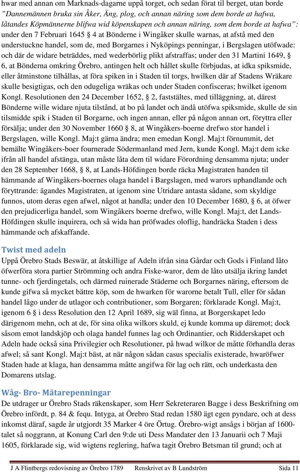 penningar, i Bergslagen utöfwade: och där de widare beträddes, med wederbörlig plikt afstraffas; under den 31 Martini 1649, 6, at Bönderna omkring Örebro, antingen helt och hållet skulle förbjudas,
