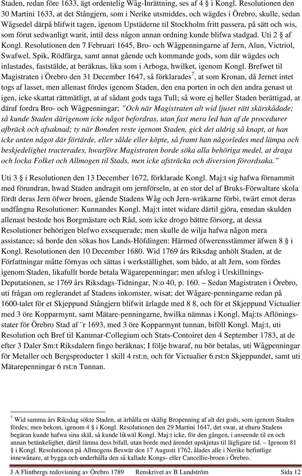 wis, som förut sedwanligt warit, intil dess någon annan ordning kunde blifwa stadgad. Uti 2 af Kongl.