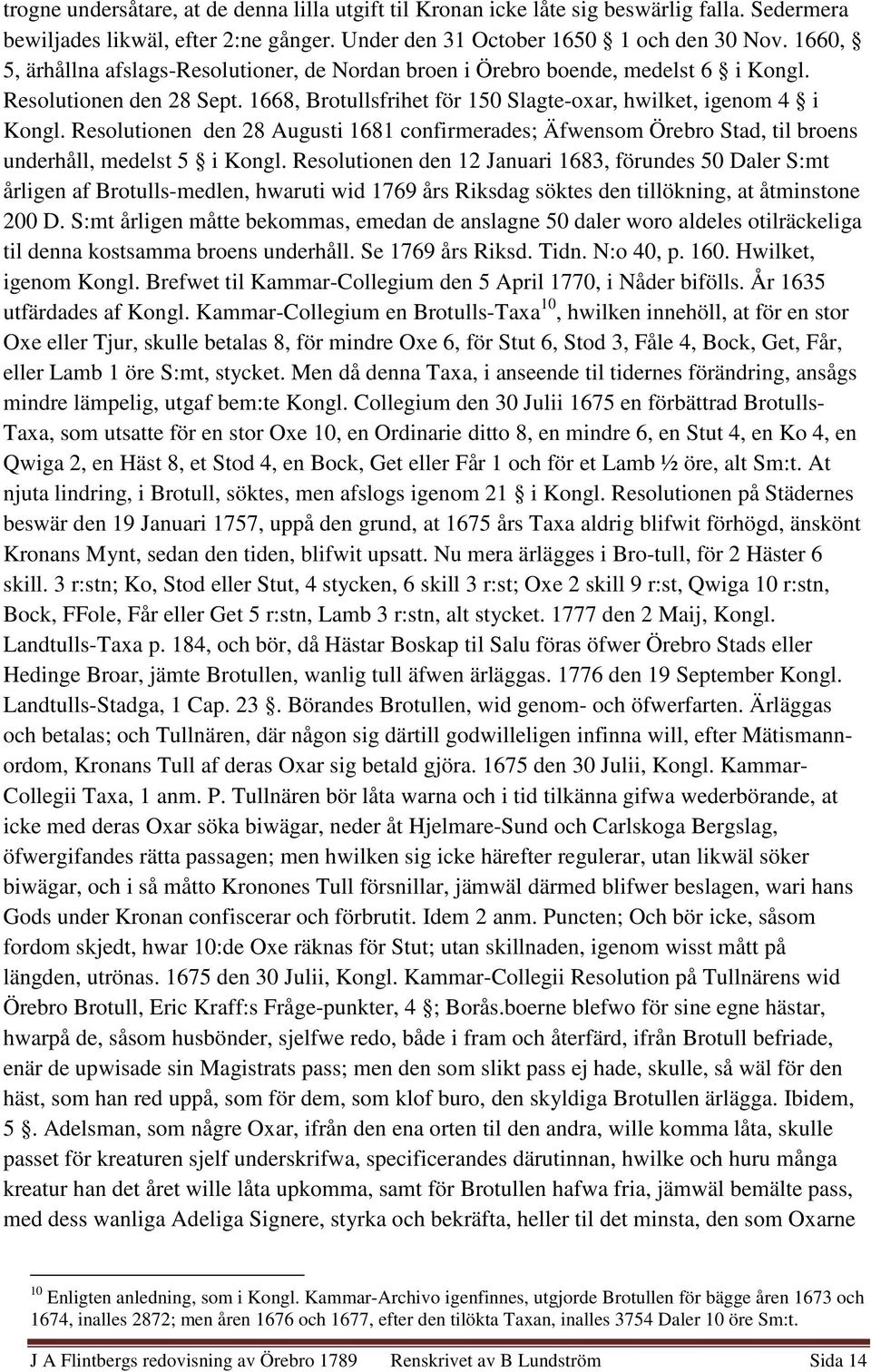 Resolutionen den 28 Augusti 1681 confirmerades; Äfwensom Örebro Stad, til broens underhåll, medelst 5 i Kongl.