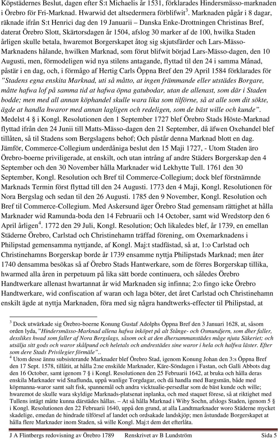Staden årligen skulle betala, hwaremot Borgerskapet åtog sig skjutsfärder och Lars-Mässo- Marknadens hålande, hwilken Marknad, som förut blifwit börjad Lars-Mässo-dagen, den 10 Augusti, men,