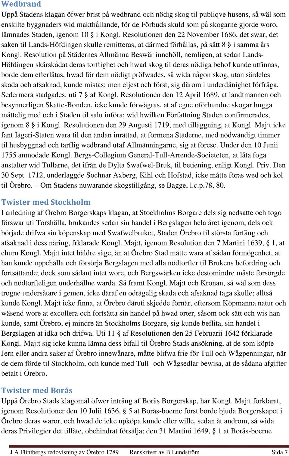 Resolution på Städernes Allmänna Beswär innehöll, nemligen, at sedan Lands- Höfdingen skärskådat deras torftighet och hwad skog til deras nödiga behof kunde utfinnas, borde dem efterlåtas, hwad för