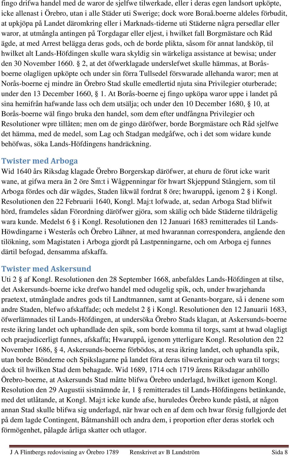 och Råd ägde, at med Arrest belägga deras gods, och de borde plikta, såsom för annat landsköp, til hwilket alt Lands-Höfdingen skulle wara skyldig sin wärkeliga assistance at bewisa; under den 30