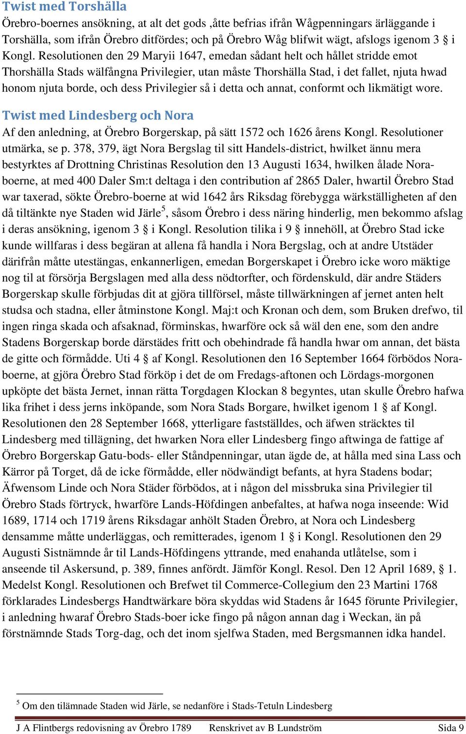 Resolutionen den 29 Maryii 1647, emedan sådant helt och hållet stridde emot Thorshälla Stads wälfångna Privilegier, utan måste Thorshälla Stad, i det fallet, njuta hwad honom njuta borde, och dess