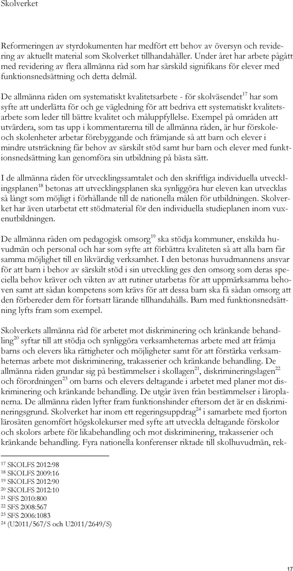 De allmänna råden om systematiskt kvalitetsarbete - för skolväsendet 17 har som syfte att underlätta för och ge vägledning för att bedriva ett systematiskt kvalitetsarbete som leder till bättre