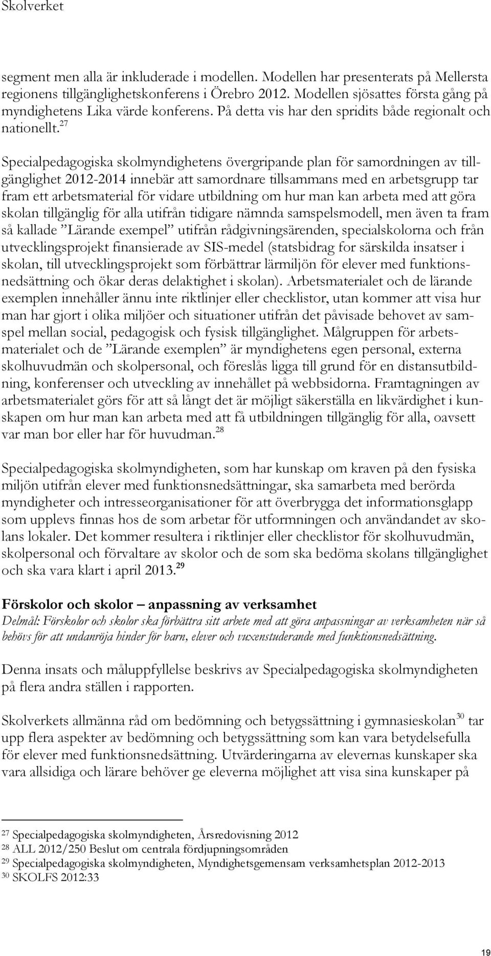 27 Specialpedagogiska skolmyndighetens övergripande plan för samordningen av tillgänglighet 2012-2014 innebär att samordnare tillsammans med en arbetsgrupp tar fram ett arbetsmaterial för vidare