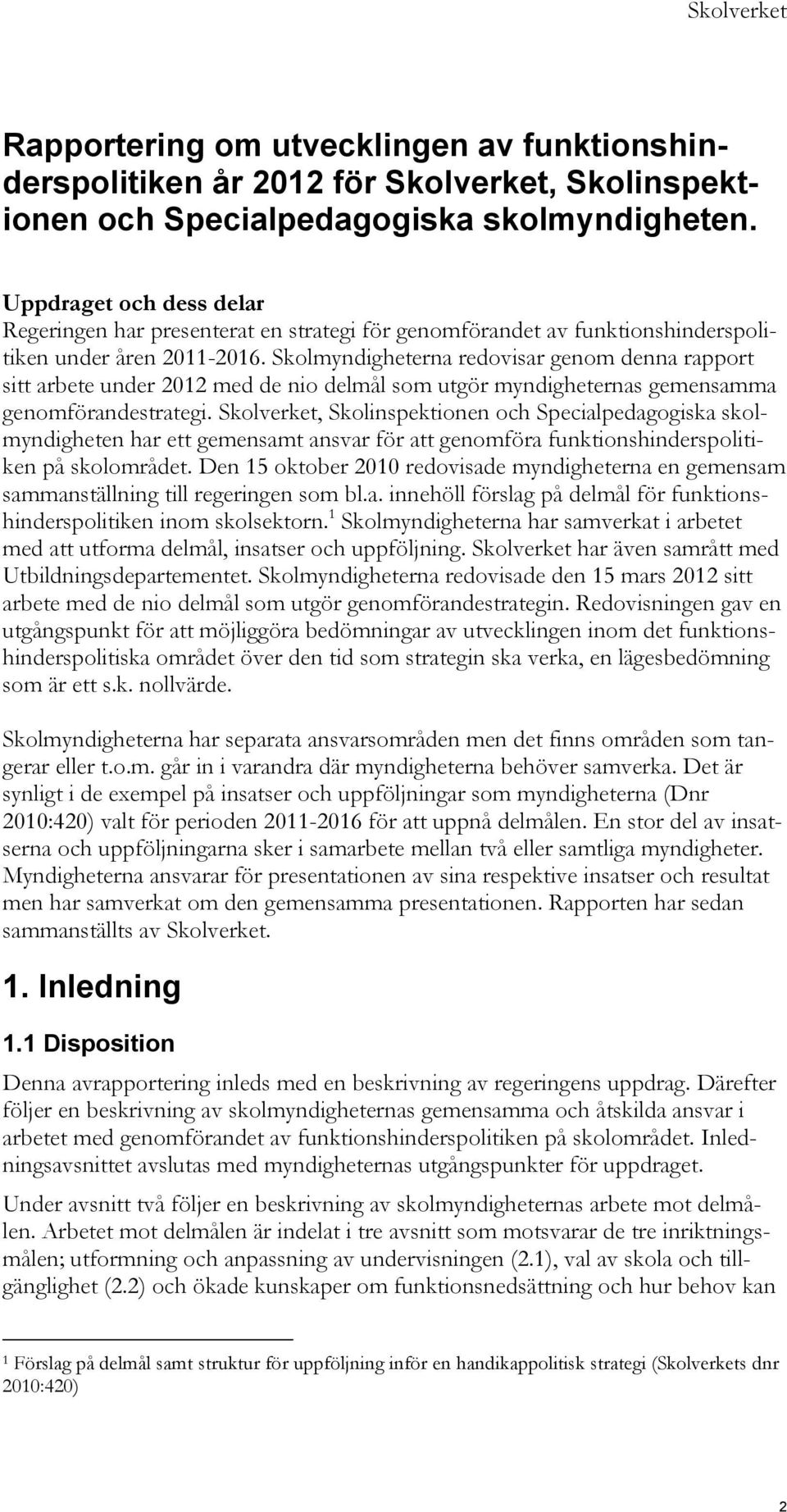 Skolmyndigheterna redovisar genom denna rapport sitt arbete under 2012 med de nio delmål som utgör myndigheternas gemensamma genomförandestrategi.