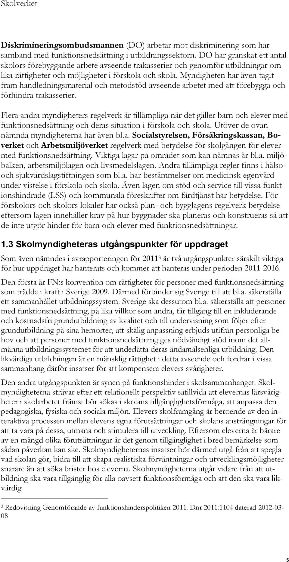 Myndigheten har även tagit fram handledningsmaterial och metodstöd avseende arbetet med att förebygga och förhindra trakasserier.