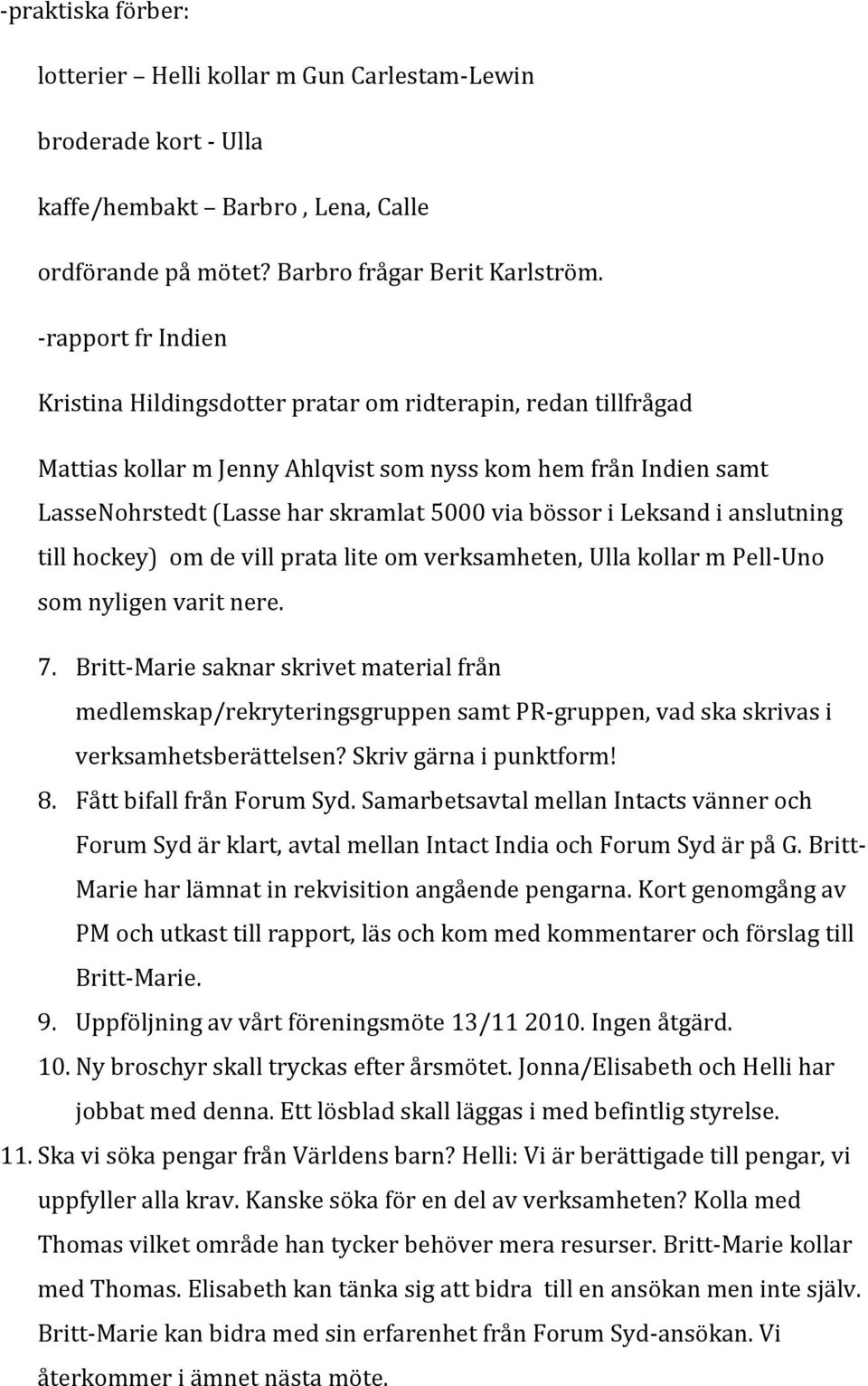 i Leksand i anslutning till hockey) om de vill prata lite om verksamheten, Ulla kollar m Pell-Uno som nyligen varit nere. 7.