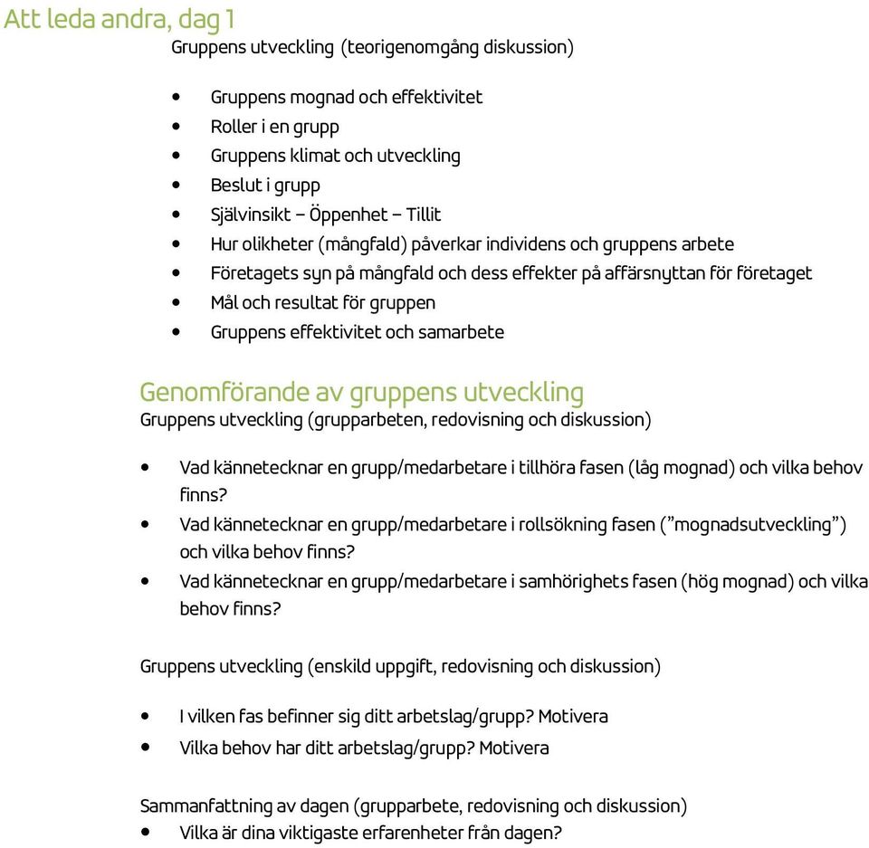 samarbete Genomförande av gruppens utveckling Gruppens utveckling (grupparbeten, redovisning och diskussion) Vad kännetecknar en grupp/medarbetare i tillhöra fasen (låg mognad) och vilka behov finns?