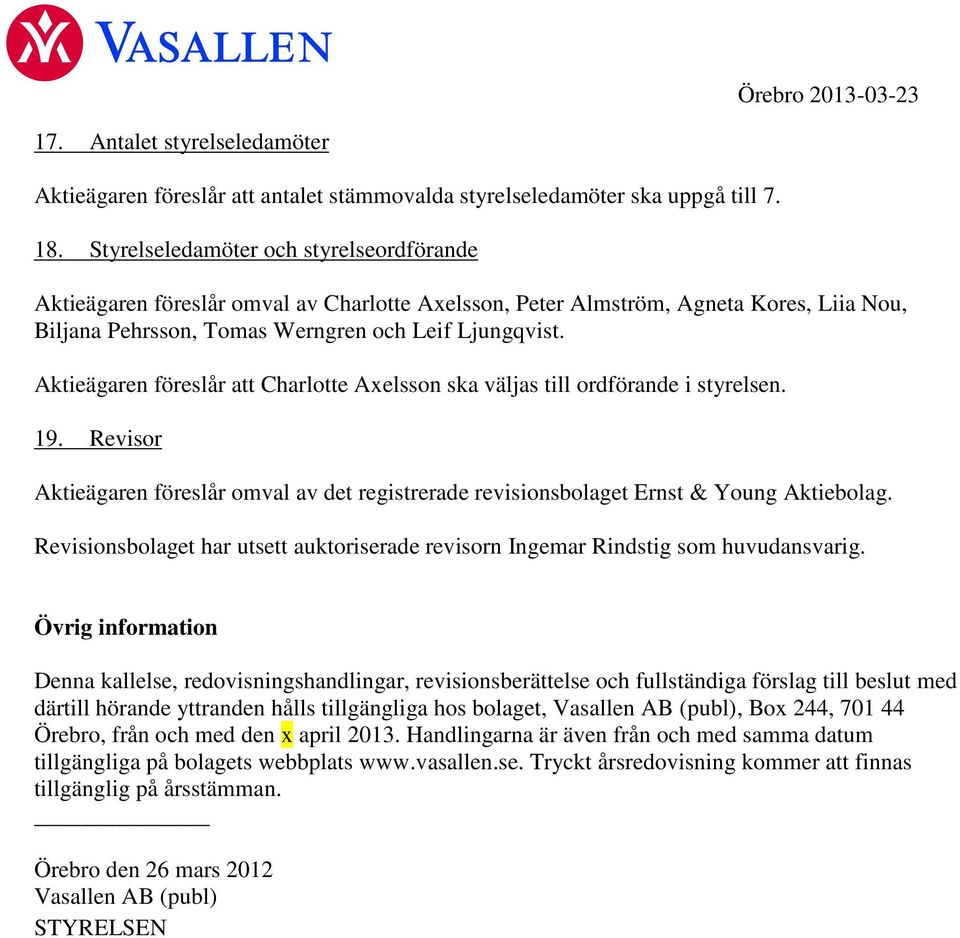 Aktieägaren föreslår att Charlotte Axelsson ska väljas till ordförande i styrelsen. 19. Revisor Aktieägaren föreslår omval av det registrerade revisionsbolaget Ernst & Young Aktiebolag.