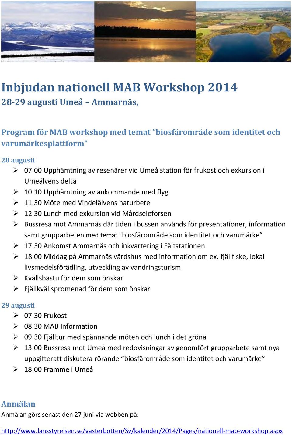 30 Lunch med exkursion vid Mårdseleforsen Bussresa mot Ammarnäs där tiden i bussen används för presentationer, information samt grupparbeten med temat biosfärområde som identitet och varumärke 17.