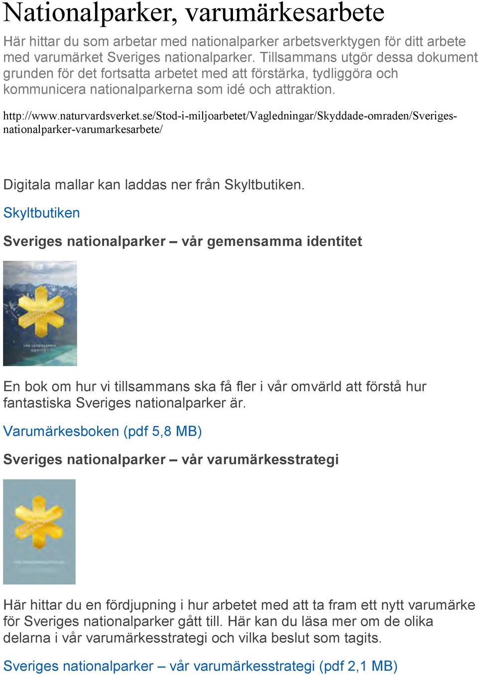 se/stod-i-miljoarbetet/vagledningar/skyddade-omraden/sverigesnationalparker-varumarkesarbete/ Digitala mallar kan laddas ner från Skyltbutiken.