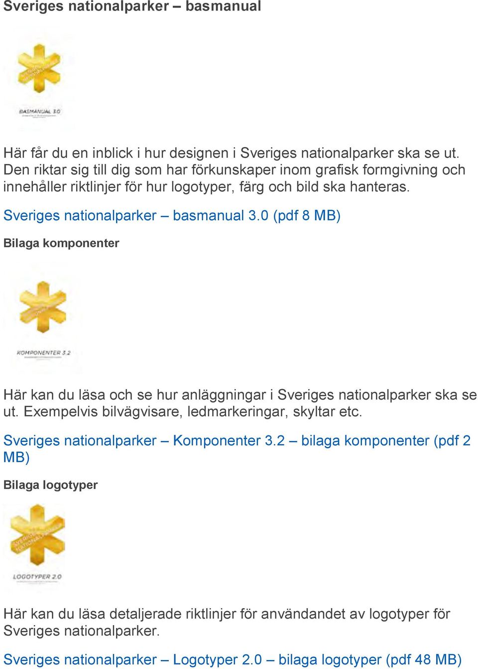 Sveriges nationalparker basmanual 3.0 (pdf 8 MB) Bilaga komponenter Här kan du läsa och se hur anläggningar i Sveriges nationalparker ska se ut.